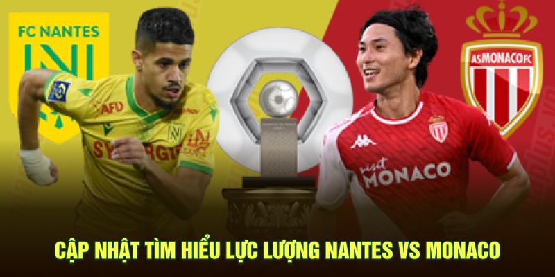 Cập nhật tìm hiểu lực lượng Nantes vs Monaco